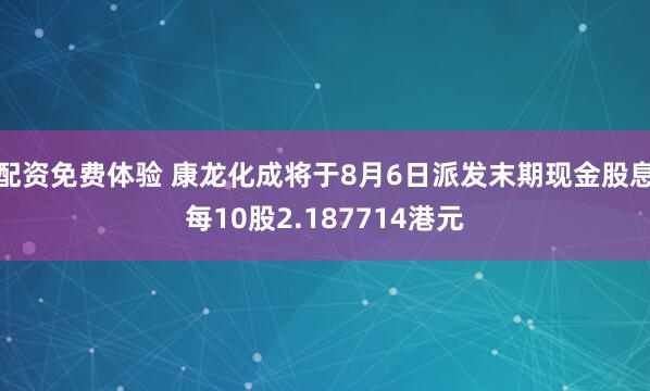 配资免费体验 康龙化成将于8月6日派发末期现金股息每10股2.187714港元